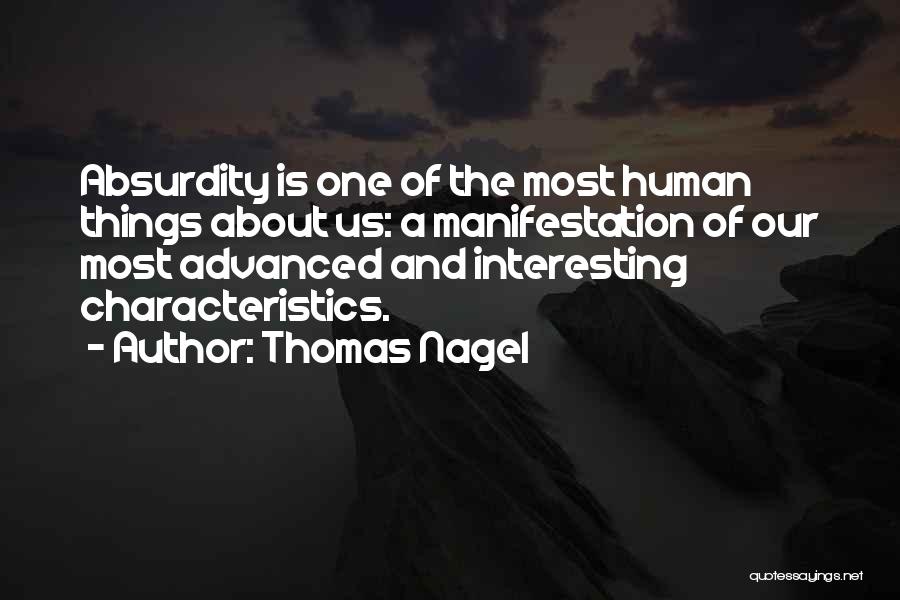 Thomas Nagel Quotes: Absurdity Is One Of The Most Human Things About Us: A Manifestation Of Our Most Advanced And Interesting Characteristics.