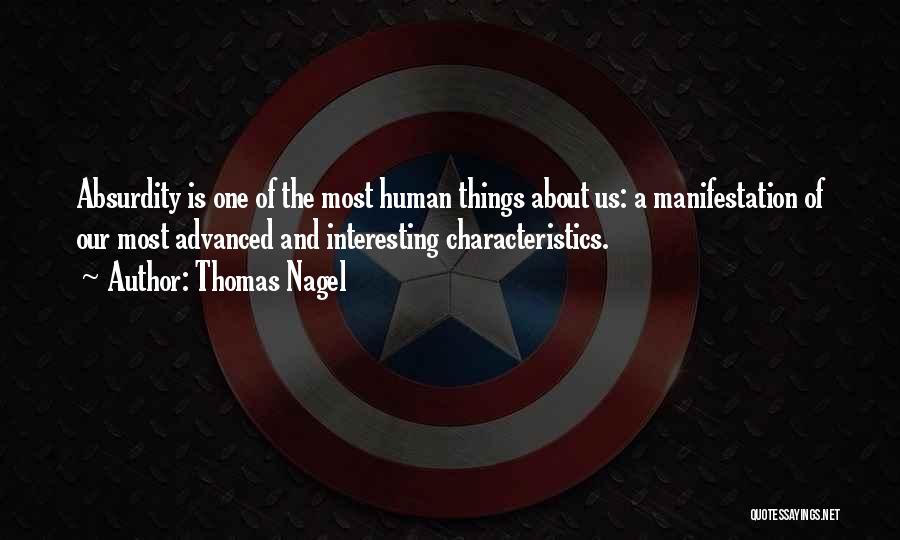 Thomas Nagel Quotes: Absurdity Is One Of The Most Human Things About Us: A Manifestation Of Our Most Advanced And Interesting Characteristics.