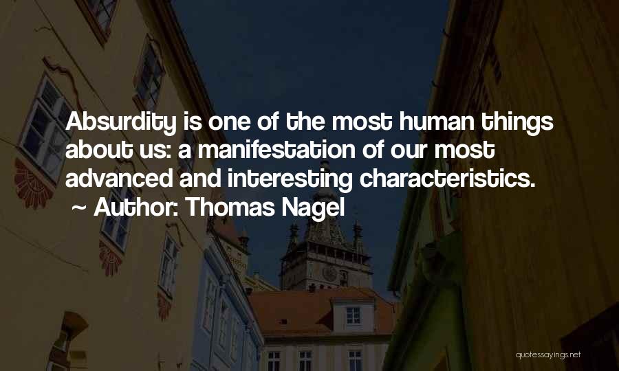 Thomas Nagel Quotes: Absurdity Is One Of The Most Human Things About Us: A Manifestation Of Our Most Advanced And Interesting Characteristics.