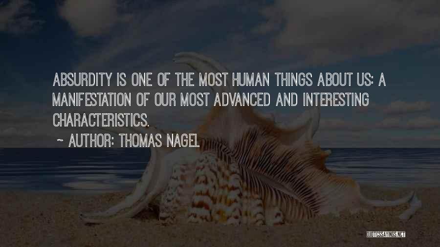 Thomas Nagel Quotes: Absurdity Is One Of The Most Human Things About Us: A Manifestation Of Our Most Advanced And Interesting Characteristics.