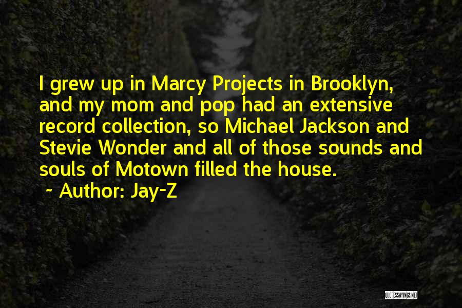 Jay-Z Quotes: I Grew Up In Marcy Projects In Brooklyn, And My Mom And Pop Had An Extensive Record Collection, So Michael