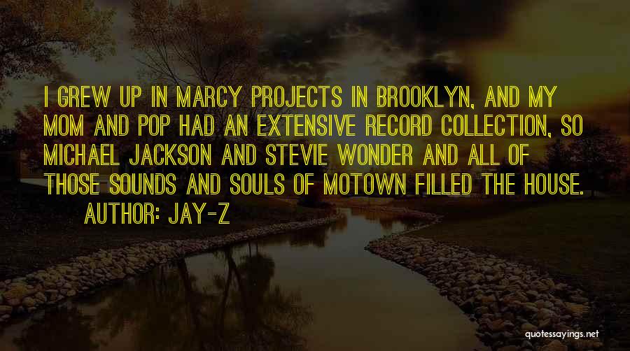 Jay-Z Quotes: I Grew Up In Marcy Projects In Brooklyn, And My Mom And Pop Had An Extensive Record Collection, So Michael