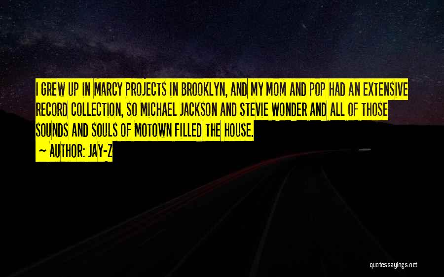 Jay-Z Quotes: I Grew Up In Marcy Projects In Brooklyn, And My Mom And Pop Had An Extensive Record Collection, So Michael