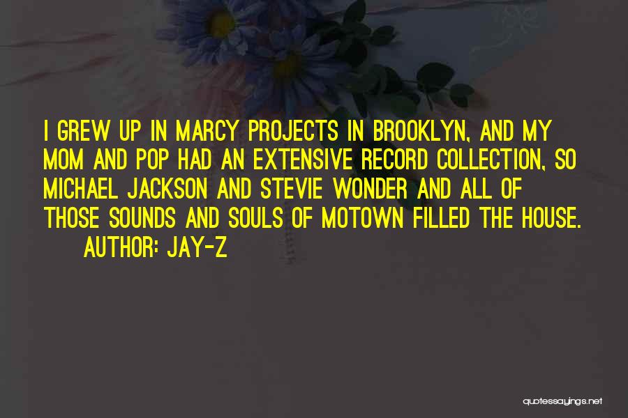 Jay-Z Quotes: I Grew Up In Marcy Projects In Brooklyn, And My Mom And Pop Had An Extensive Record Collection, So Michael