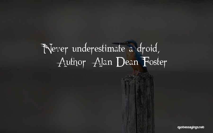 Alan Dean Foster Quotes: Never Underestimate A Droid,