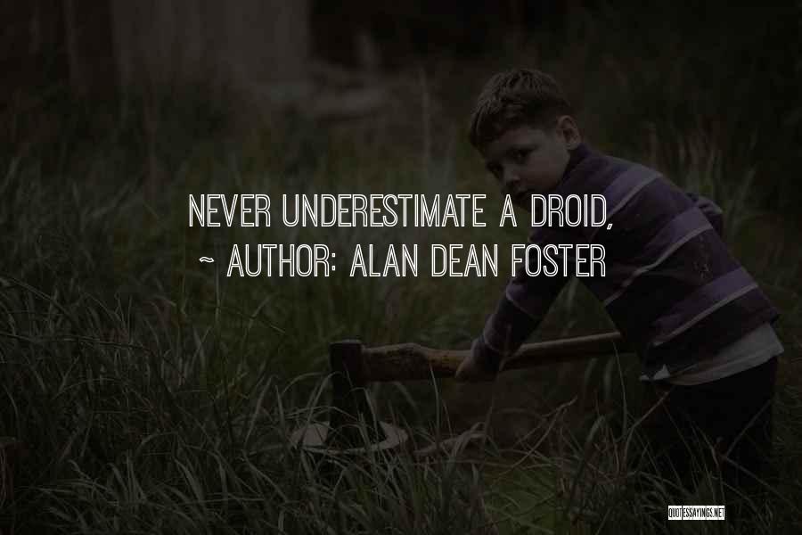 Alan Dean Foster Quotes: Never Underestimate A Droid,