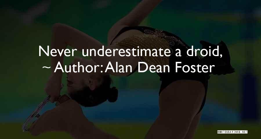 Alan Dean Foster Quotes: Never Underestimate A Droid,
