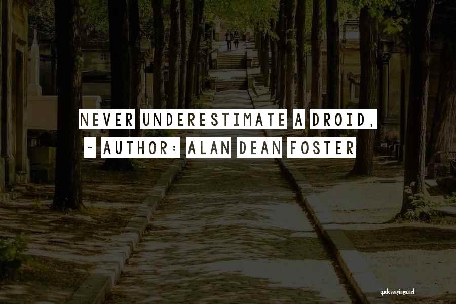 Alan Dean Foster Quotes: Never Underestimate A Droid,