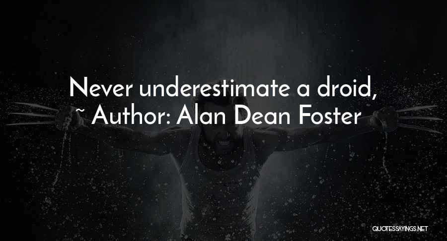 Alan Dean Foster Quotes: Never Underestimate A Droid,