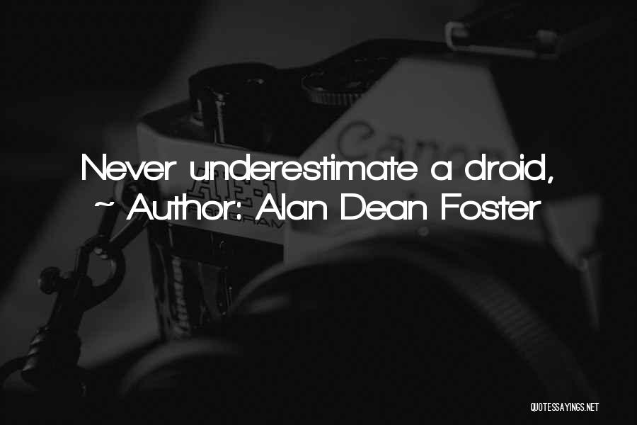 Alan Dean Foster Quotes: Never Underestimate A Droid,