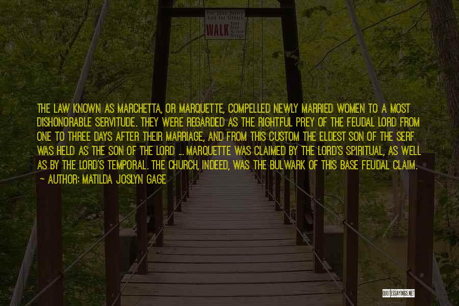 Matilda Joslyn Gage Quotes: The Law Known As Marchetta, Or Marquette, Compelled Newly Married Women To A Most Dishonorable Servitude. They Were Regarded As