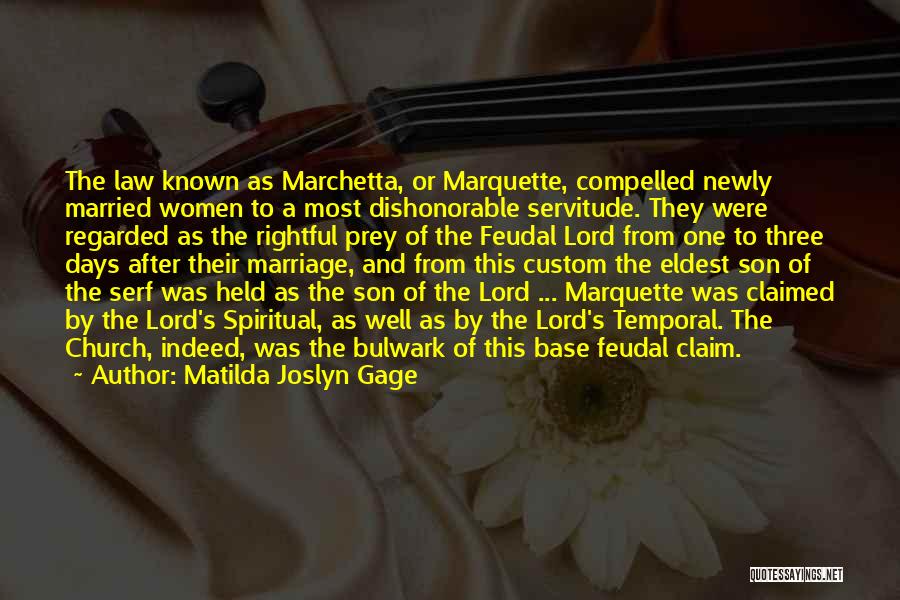 Matilda Joslyn Gage Quotes: The Law Known As Marchetta, Or Marquette, Compelled Newly Married Women To A Most Dishonorable Servitude. They Were Regarded As