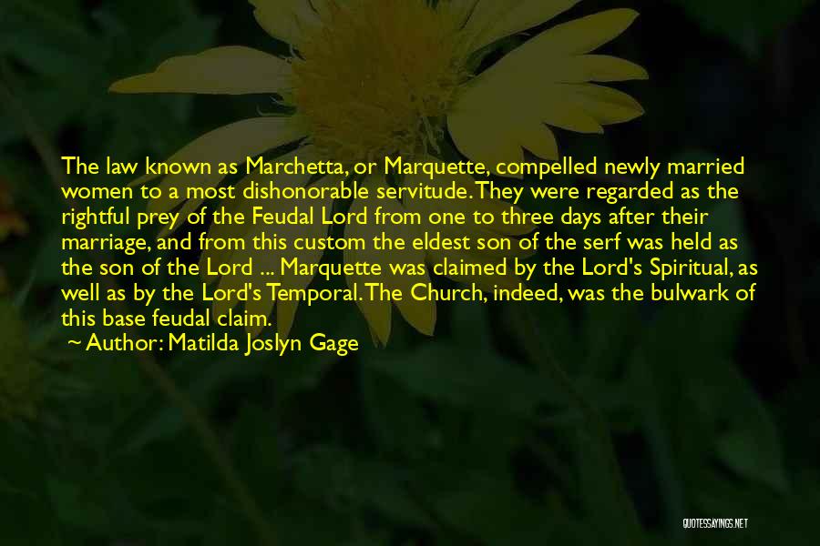 Matilda Joslyn Gage Quotes: The Law Known As Marchetta, Or Marquette, Compelled Newly Married Women To A Most Dishonorable Servitude. They Were Regarded As