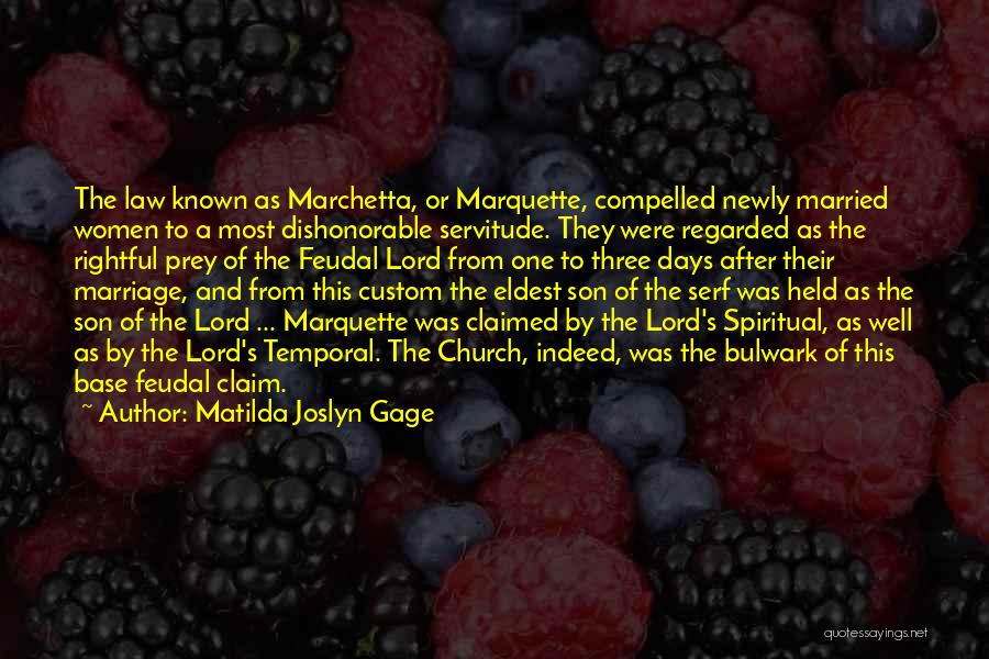 Matilda Joslyn Gage Quotes: The Law Known As Marchetta, Or Marquette, Compelled Newly Married Women To A Most Dishonorable Servitude. They Were Regarded As