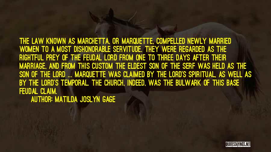 Matilda Joslyn Gage Quotes: The Law Known As Marchetta, Or Marquette, Compelled Newly Married Women To A Most Dishonorable Servitude. They Were Regarded As