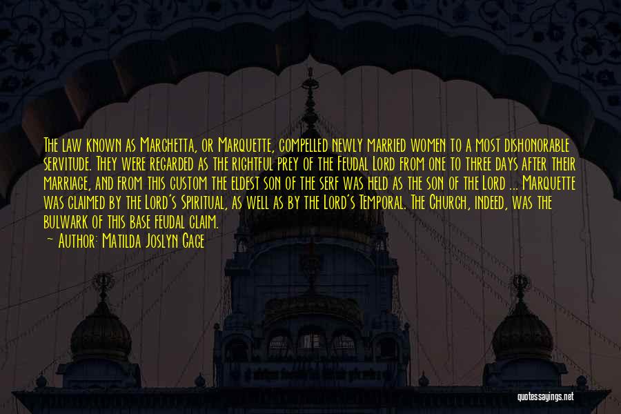 Matilda Joslyn Gage Quotes: The Law Known As Marchetta, Or Marquette, Compelled Newly Married Women To A Most Dishonorable Servitude. They Were Regarded As