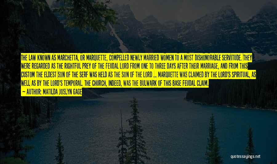 Matilda Joslyn Gage Quotes: The Law Known As Marchetta, Or Marquette, Compelled Newly Married Women To A Most Dishonorable Servitude. They Were Regarded As