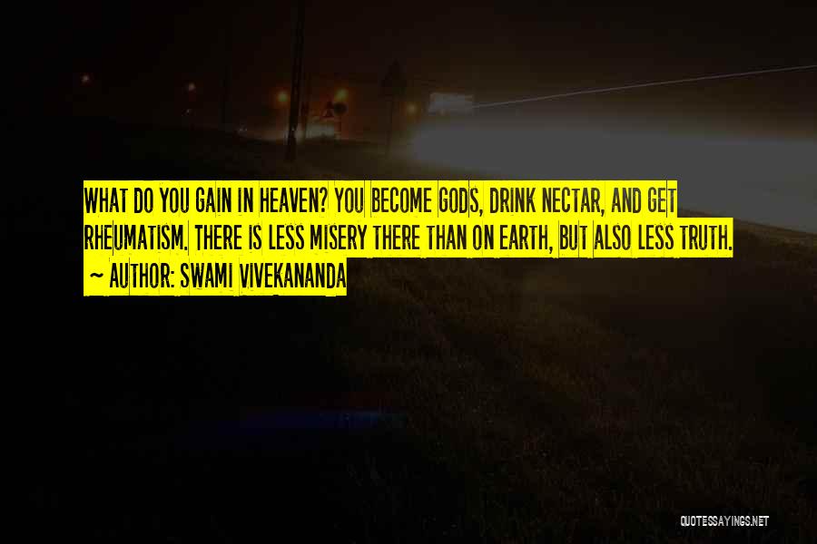 Swami Vivekananda Quotes: What Do You Gain In Heaven? You Become Gods, Drink Nectar, And Get Rheumatism. There Is Less Misery There Than