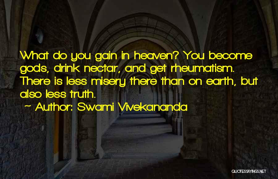 Swami Vivekananda Quotes: What Do You Gain In Heaven? You Become Gods, Drink Nectar, And Get Rheumatism. There Is Less Misery There Than