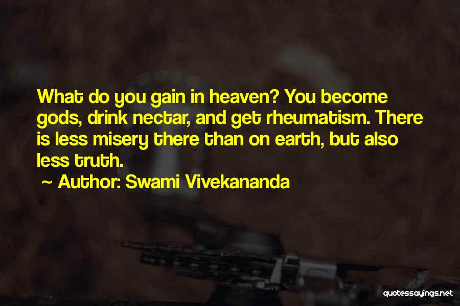 Swami Vivekananda Quotes: What Do You Gain In Heaven? You Become Gods, Drink Nectar, And Get Rheumatism. There Is Less Misery There Than