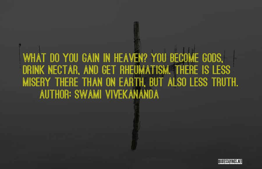 Swami Vivekananda Quotes: What Do You Gain In Heaven? You Become Gods, Drink Nectar, And Get Rheumatism. There Is Less Misery There Than