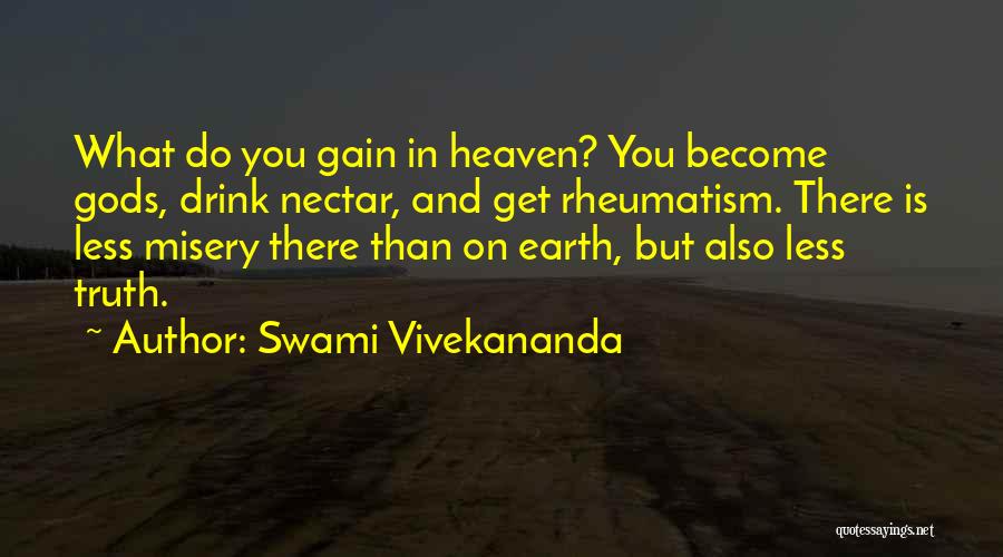 Swami Vivekananda Quotes: What Do You Gain In Heaven? You Become Gods, Drink Nectar, And Get Rheumatism. There Is Less Misery There Than