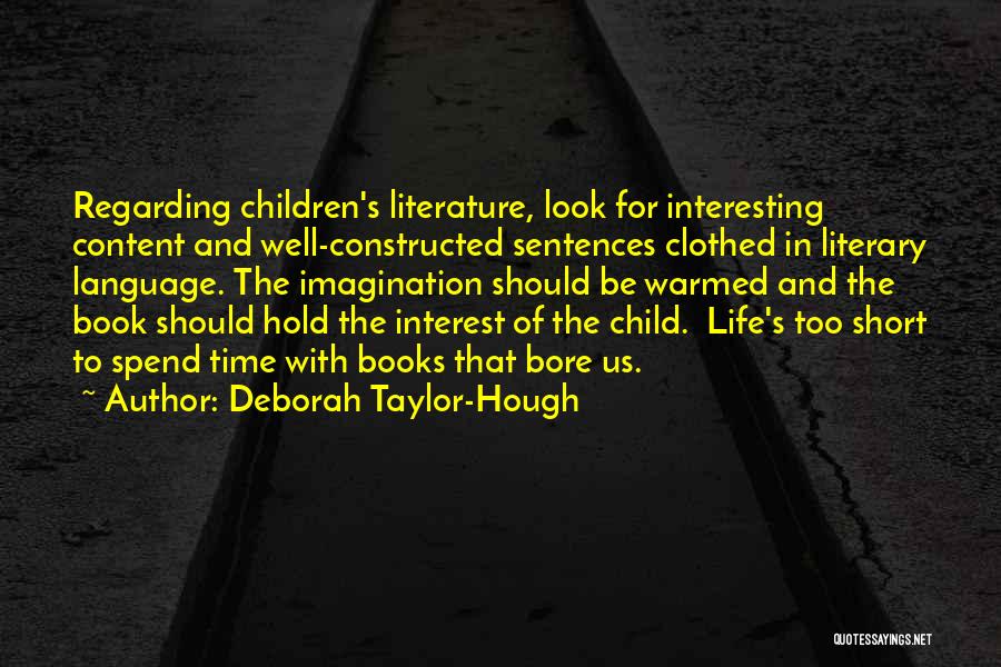 Deborah Taylor-Hough Quotes: Regarding Children's Literature, Look For Interesting Content And Well-constructed Sentences Clothed In Literary Language. The Imagination Should Be Warmed And