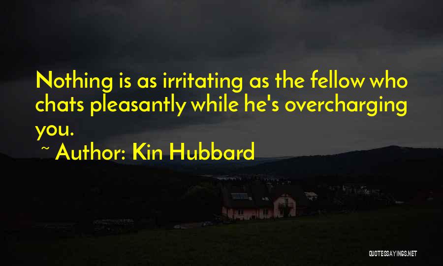 Kin Hubbard Quotes: Nothing Is As Irritating As The Fellow Who Chats Pleasantly While He's Overcharging You.