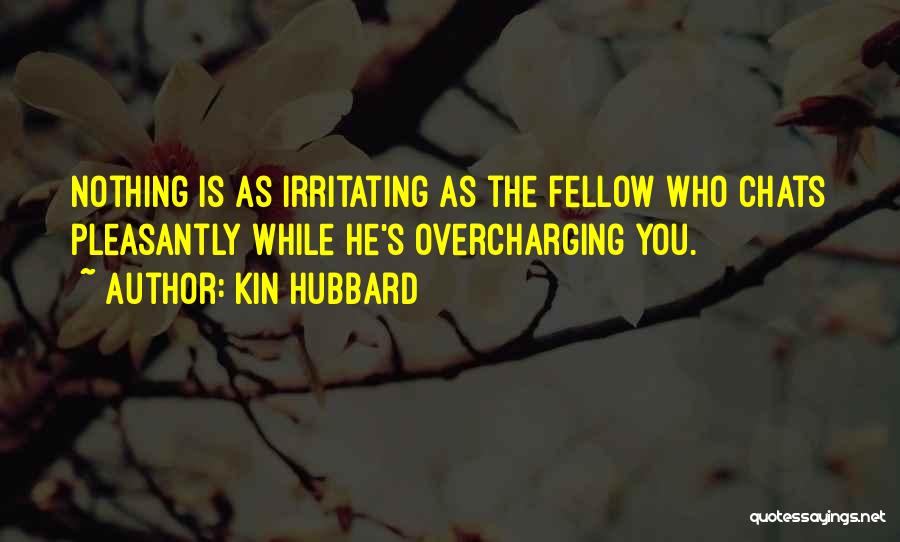 Kin Hubbard Quotes: Nothing Is As Irritating As The Fellow Who Chats Pleasantly While He's Overcharging You.