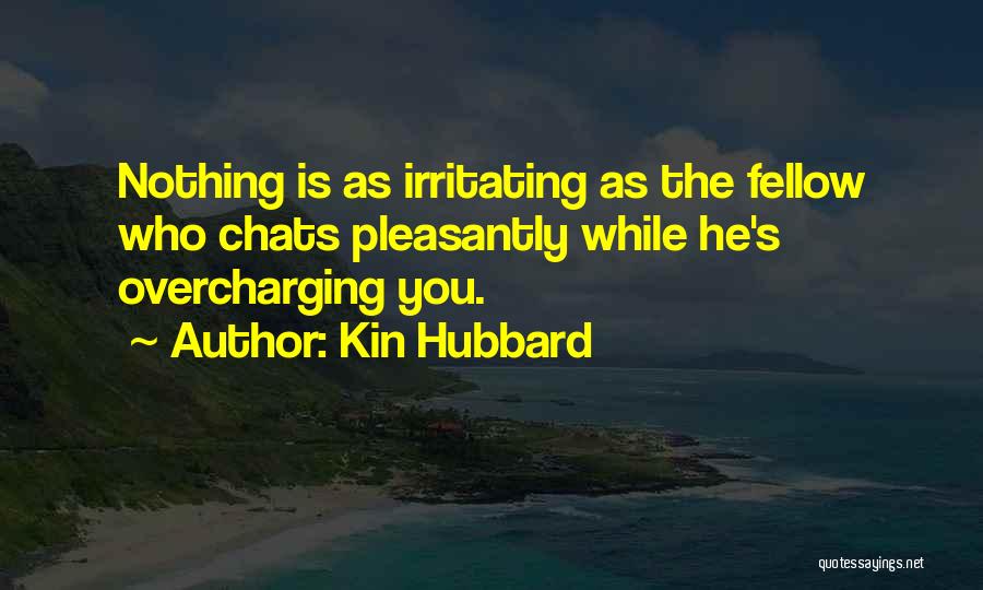 Kin Hubbard Quotes: Nothing Is As Irritating As The Fellow Who Chats Pleasantly While He's Overcharging You.