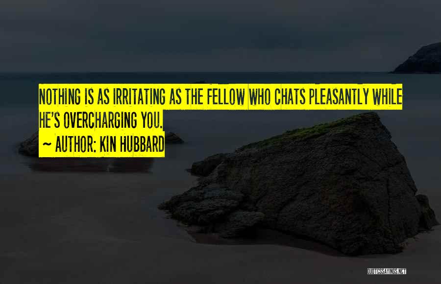 Kin Hubbard Quotes: Nothing Is As Irritating As The Fellow Who Chats Pleasantly While He's Overcharging You.