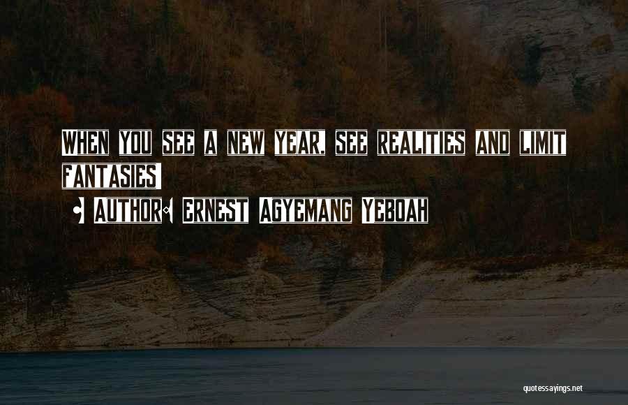 Ernest Agyemang Yeboah Quotes: When You See A New Year, See Realities And Limit Fantasies!