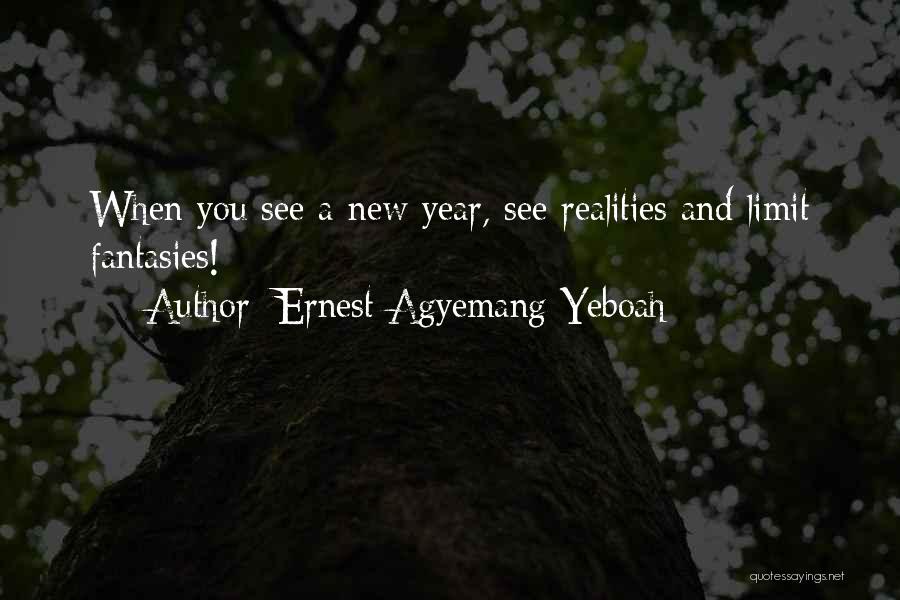 Ernest Agyemang Yeboah Quotes: When You See A New Year, See Realities And Limit Fantasies!