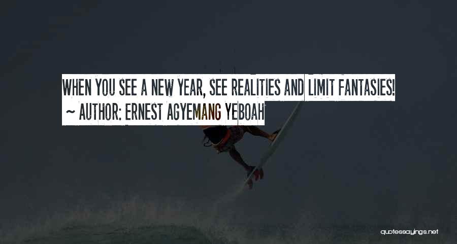 Ernest Agyemang Yeboah Quotes: When You See A New Year, See Realities And Limit Fantasies!