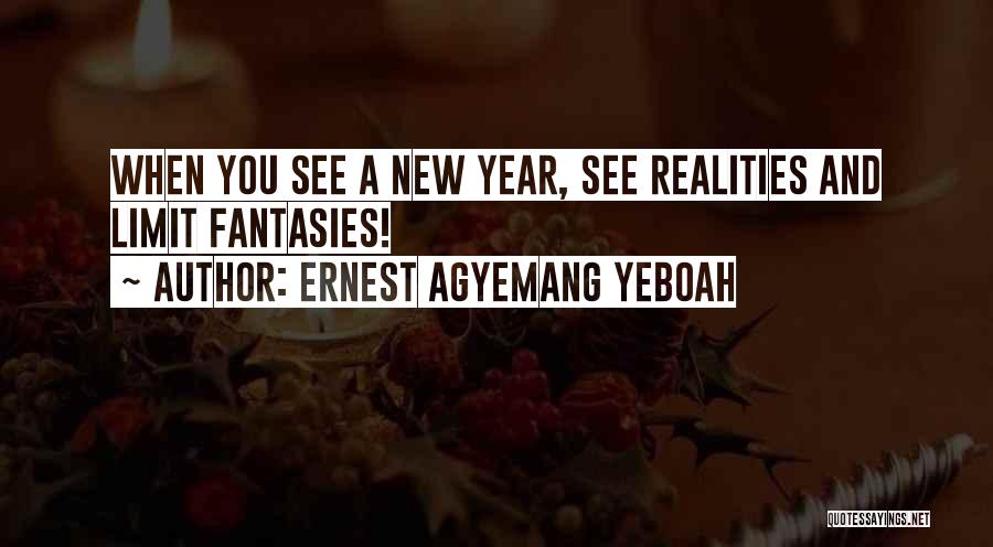 Ernest Agyemang Yeboah Quotes: When You See A New Year, See Realities And Limit Fantasies!