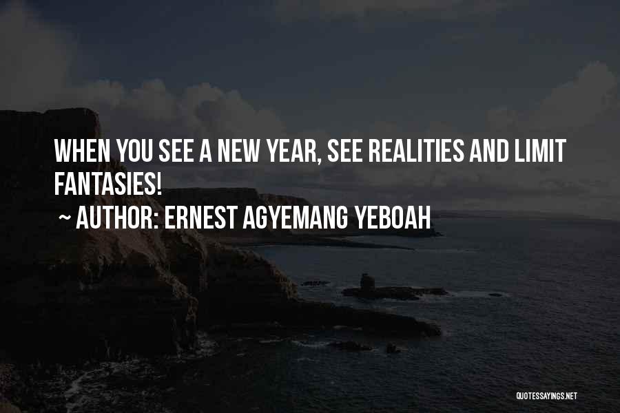 Ernest Agyemang Yeboah Quotes: When You See A New Year, See Realities And Limit Fantasies!