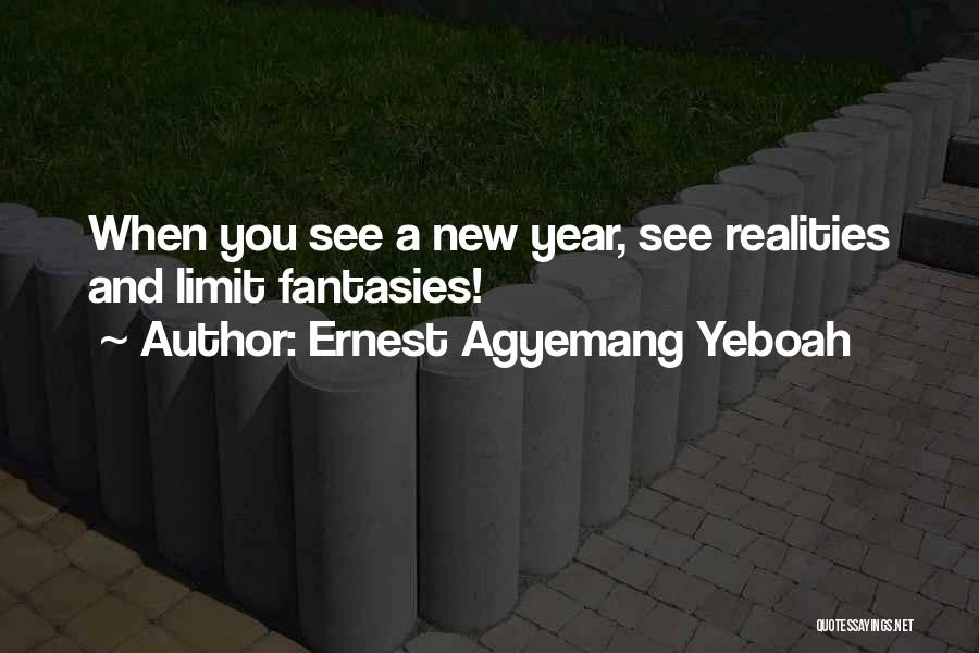 Ernest Agyemang Yeboah Quotes: When You See A New Year, See Realities And Limit Fantasies!