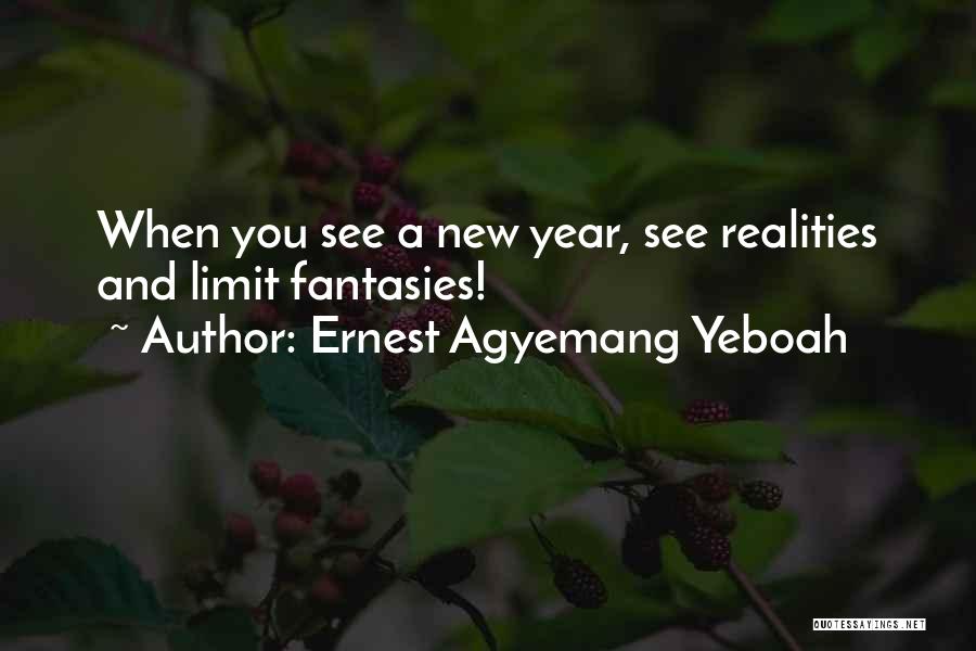 Ernest Agyemang Yeboah Quotes: When You See A New Year, See Realities And Limit Fantasies!