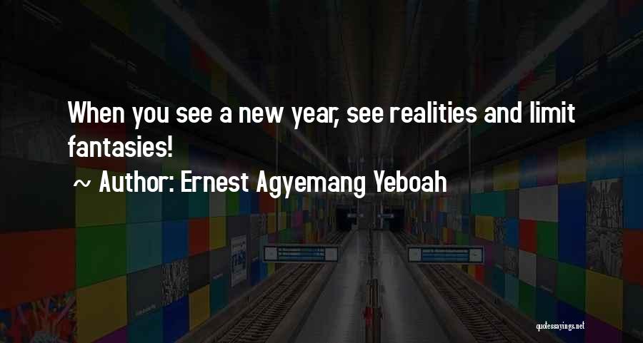 Ernest Agyemang Yeboah Quotes: When You See A New Year, See Realities And Limit Fantasies!