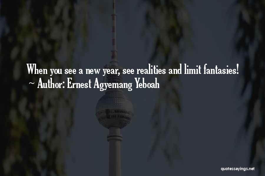 Ernest Agyemang Yeboah Quotes: When You See A New Year, See Realities And Limit Fantasies!