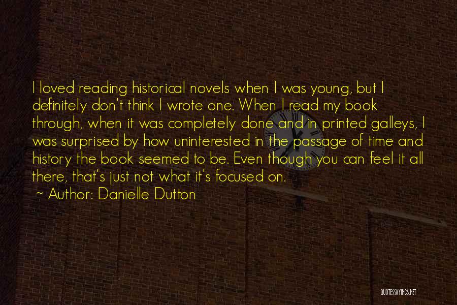 Danielle Dutton Quotes: I Loved Reading Historical Novels When I Was Young, But I Definitely Don't Think I Wrote One. When I Read