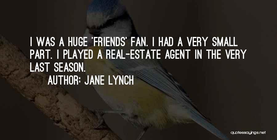 Jane Lynch Quotes: I Was A Huge 'friends' Fan. I Had A Very Small Part. I Played A Real-estate Agent In The Very