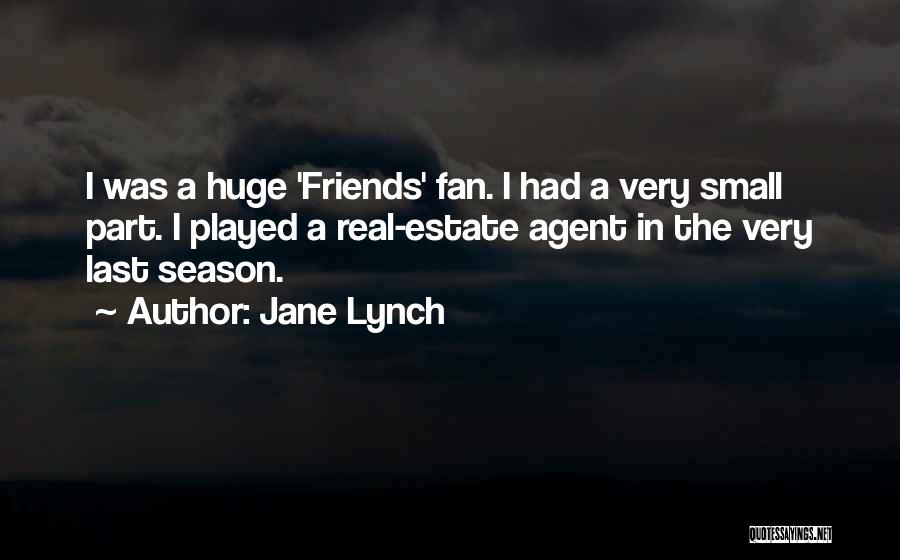 Jane Lynch Quotes: I Was A Huge 'friends' Fan. I Had A Very Small Part. I Played A Real-estate Agent In The Very