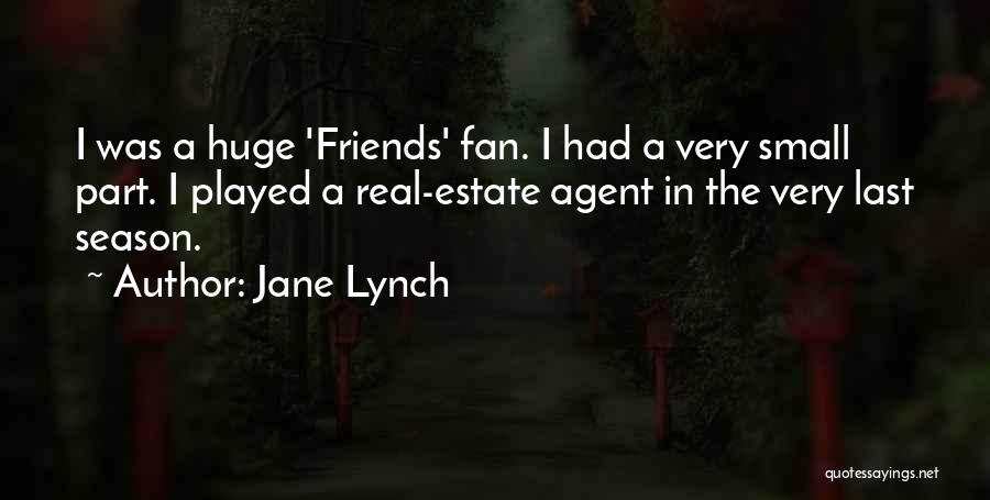 Jane Lynch Quotes: I Was A Huge 'friends' Fan. I Had A Very Small Part. I Played A Real-estate Agent In The Very