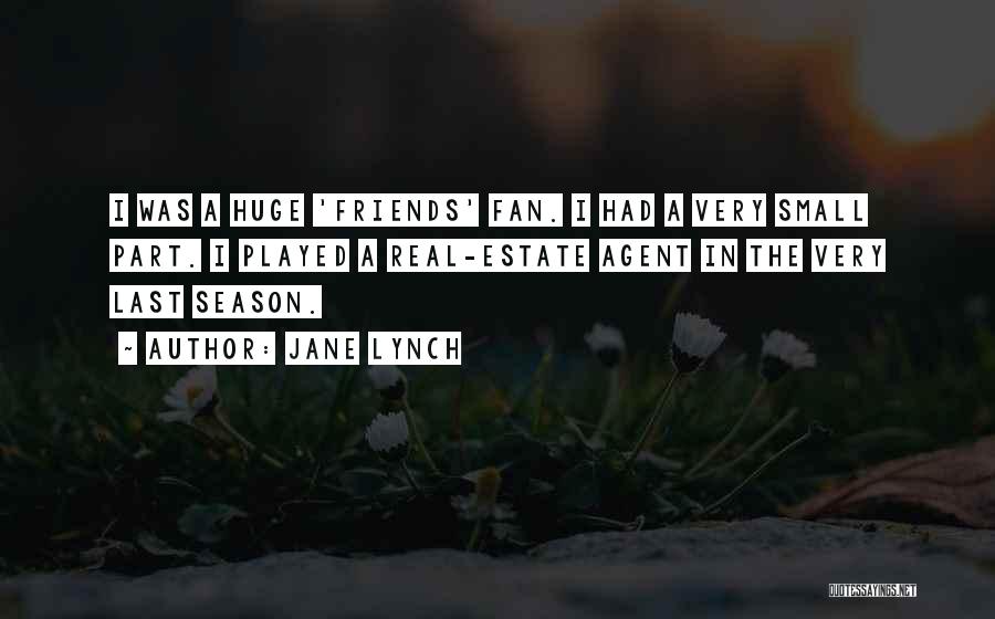 Jane Lynch Quotes: I Was A Huge 'friends' Fan. I Had A Very Small Part. I Played A Real-estate Agent In The Very