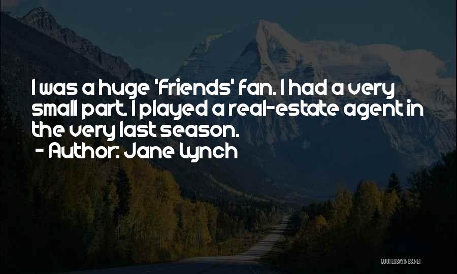 Jane Lynch Quotes: I Was A Huge 'friends' Fan. I Had A Very Small Part. I Played A Real-estate Agent In The Very