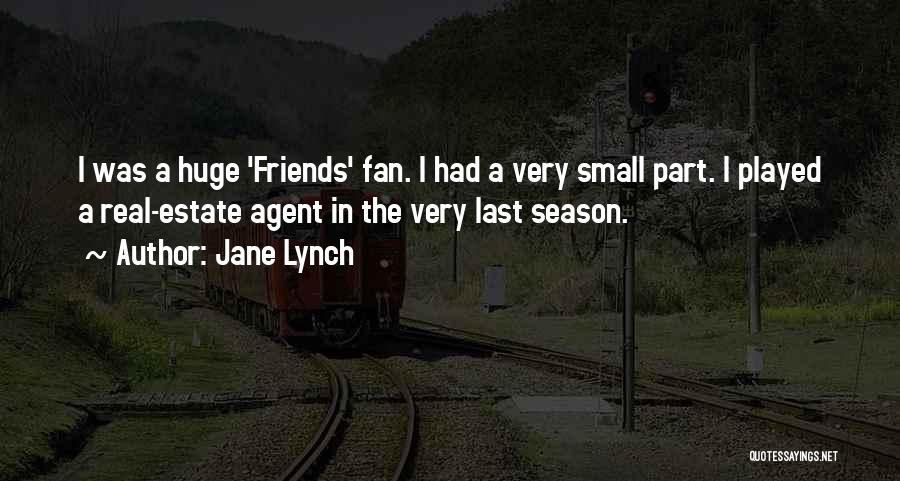 Jane Lynch Quotes: I Was A Huge 'friends' Fan. I Had A Very Small Part. I Played A Real-estate Agent In The Very