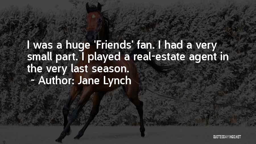 Jane Lynch Quotes: I Was A Huge 'friends' Fan. I Had A Very Small Part. I Played A Real-estate Agent In The Very