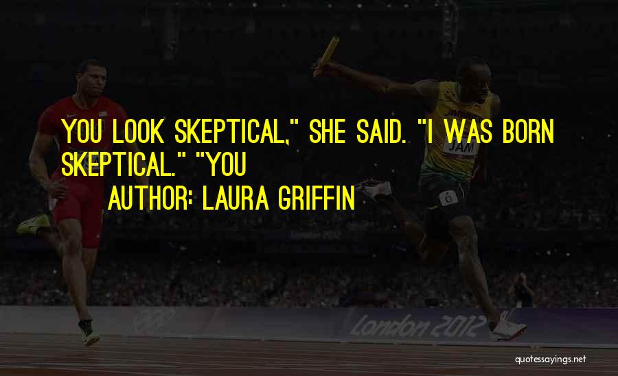 Laura Griffin Quotes: You Look Skeptical, She Said. I Was Born Skeptical. You