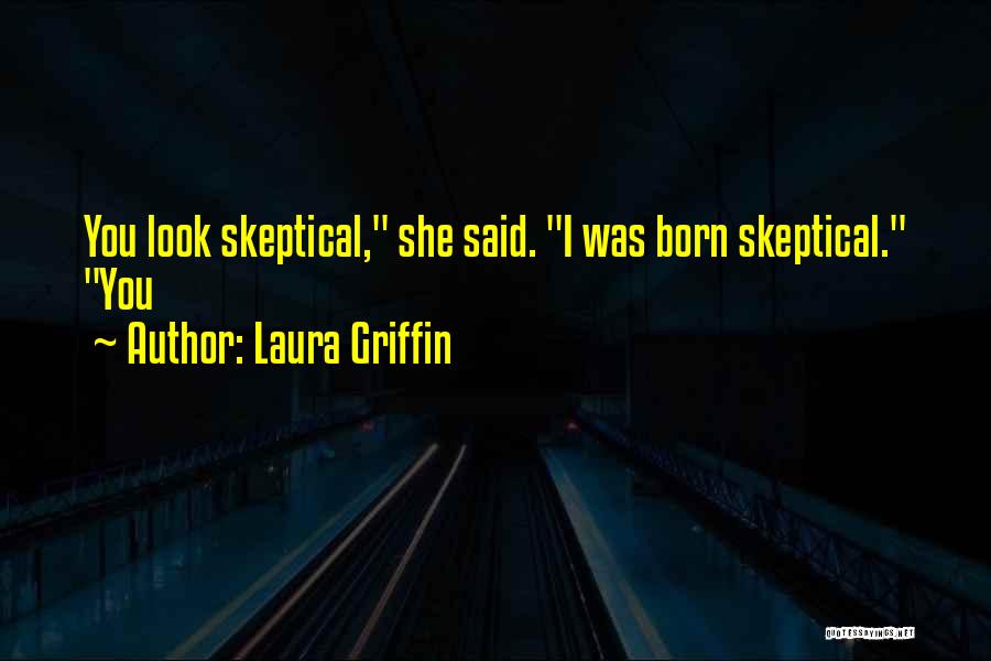 Laura Griffin Quotes: You Look Skeptical, She Said. I Was Born Skeptical. You